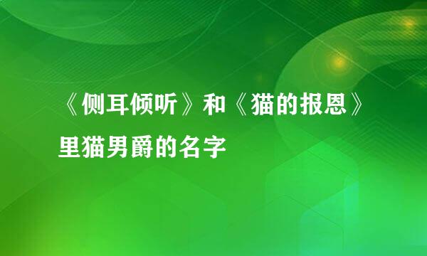 《侧耳倾听》和《猫的报恩》里猫男爵的名字