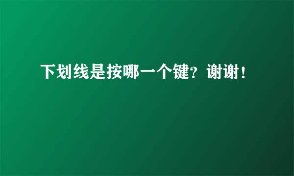 下划线是按哪一个键？谢谢！