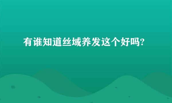 有谁知道丝域养发这个好吗?