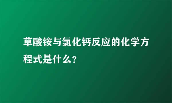 草酸铵与氯化钙反应的化学方程式是什么？