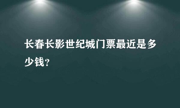 长春长影世纪城门票最近是多少钱？