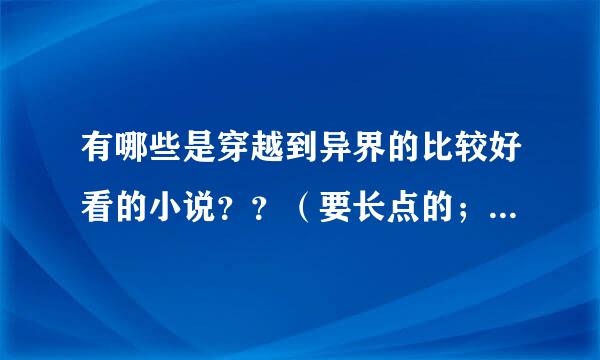 有哪些是穿越到异界的比较好看的小说？？（要长点的；完结的）