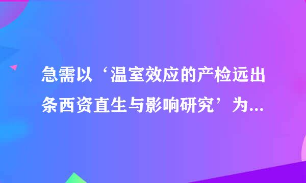 急需以‘温室效应的产检远出条西资直生与影响研究’为课题的学习报告