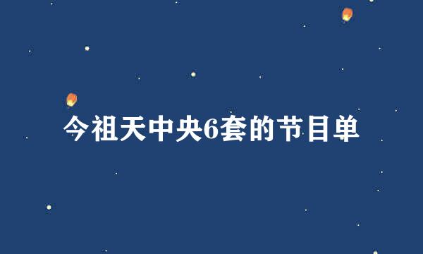 今祖天中央6套的节目单