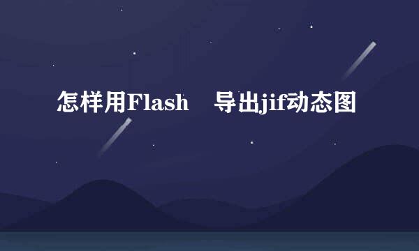 怎样用Flash 导出jif动态图