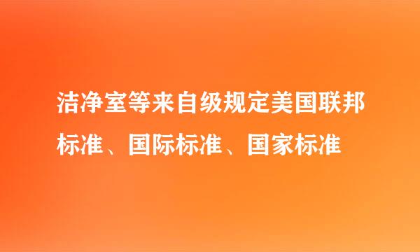 洁净室等来自级规定美国联邦标准、国际标准、国家标准