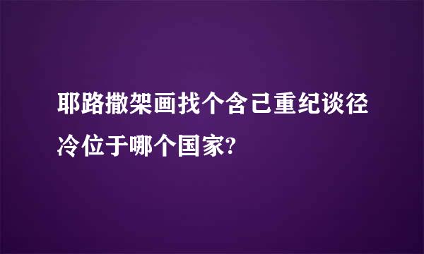 耶路撒架画找个含己重纪谈径冷位于哪个国家?