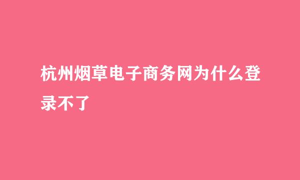 杭州烟草电子商务网为什么登录不了