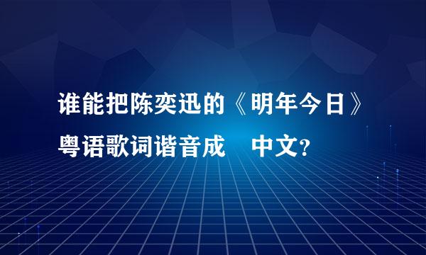 谁能把陈奕迅的《明年今日》粤语歌词谐音成 中文？