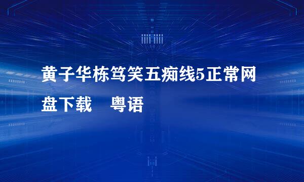 黄子华栋笃笑五痴线5正常网盘下载 粤语