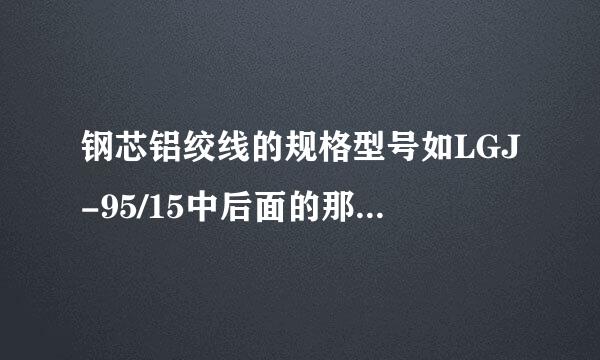 钢芯铝绞线的规格型号如LGJ-95/15中后面的那15是什么意思？谢谢了