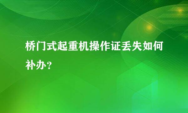 桥门式起重机操作证丢失如何补办？