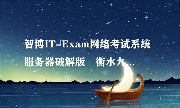 智博IT-Exam网络考试系统服务器破解版 衡水九年级信息技术计算机考试系统