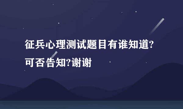 征兵心理测试题目有谁知道?可否告知?谢谢