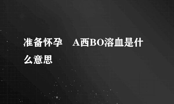 准备怀孕 A西BO溶血是什么意思