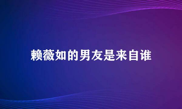 赖薇如的男友是来自谁