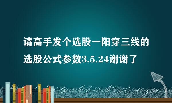 请高手发个选股一阳穿三线的选股公式参数3.5.24谢谢了