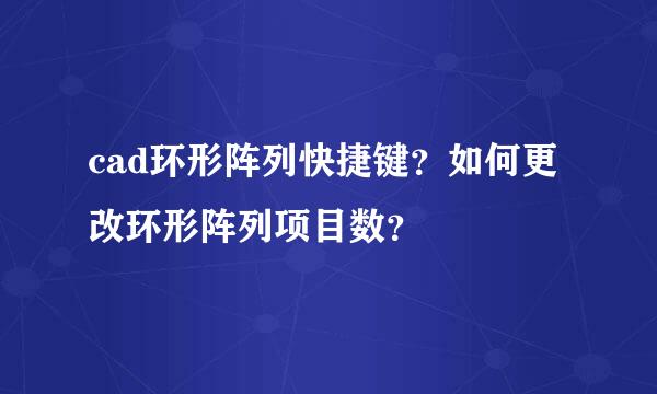 cad环形阵列快捷键？如何更改环形阵列项目数？