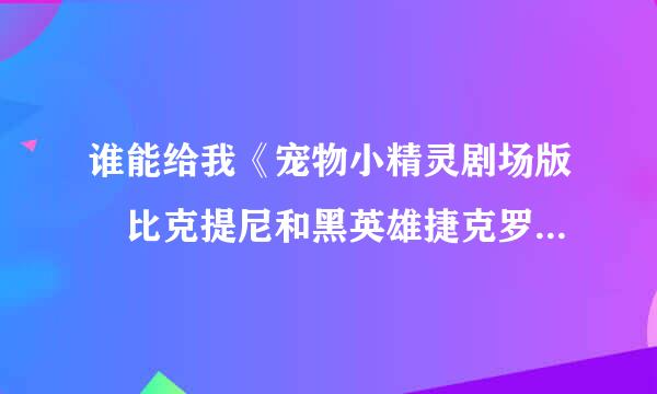 谁能给我《宠物小精灵剧场版 比克提尼和黑英雄捷克罗姆 国语袁》注意是国语（或粤语)的!别随便发个日文来- -'