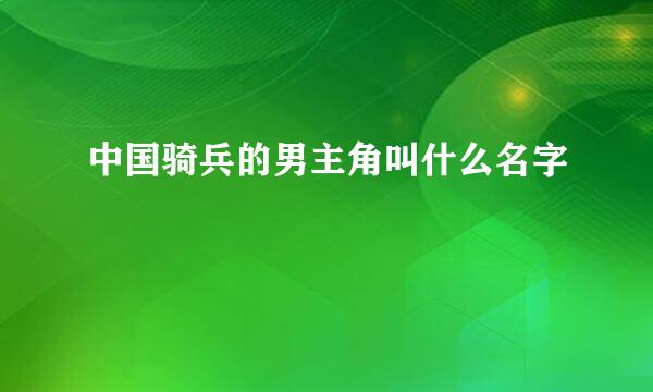 中国骑兵的男主角叫什么名字