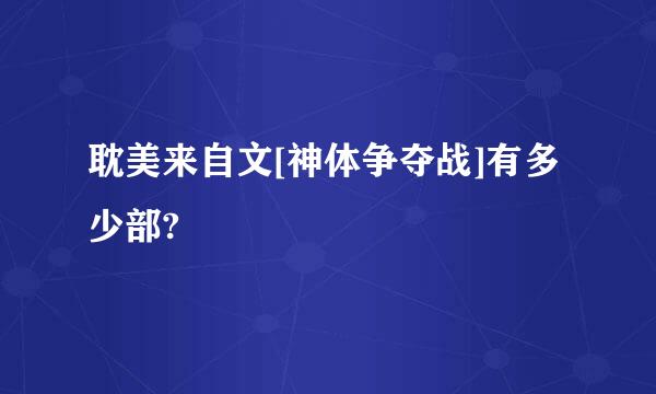 耽美来自文[神体争夺战]有多少部?