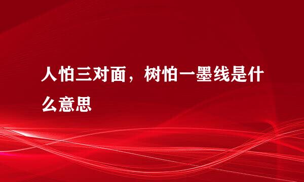 人怕三对面，树怕一墨线是什么意思