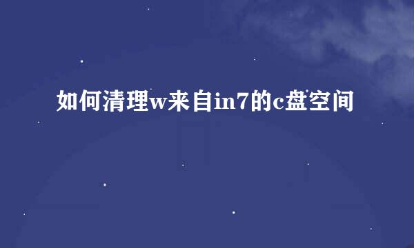 如何清理w来自in7的c盘空间