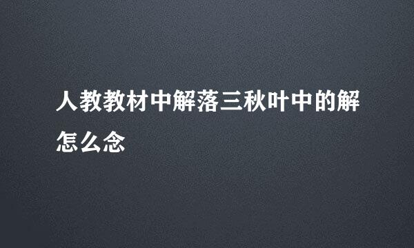 人教教材中解落三秋叶中的解怎么念