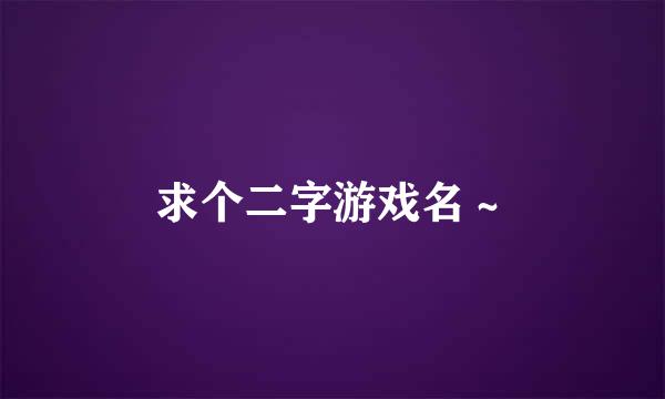 求个二字游戏名～