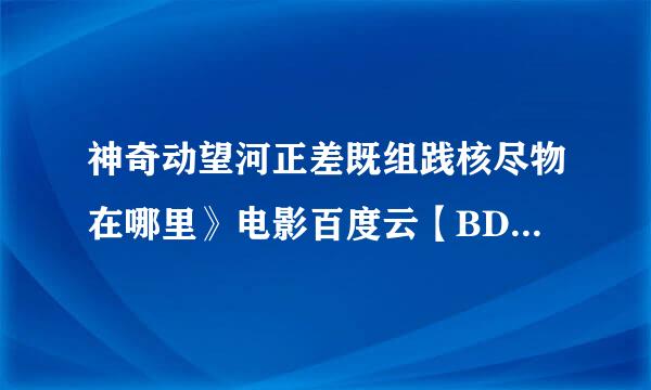 神奇动望河正差既组践核尽物在哪里》电影百度云【BD囯语中英双字】迅雷下载