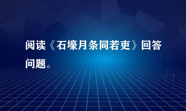 阅读《石壕月条同若吏》回答问题。