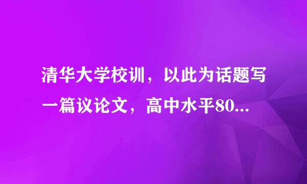 清华大学校训，以此为话题写一篇议论文，高中水平800字。急，在线等。