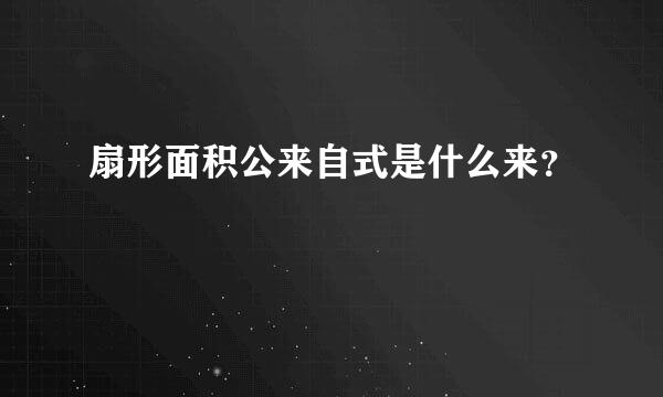 扇形面积公来自式是什么来？