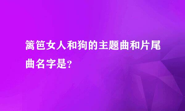 篱笆女人和狗的主题曲和片尾曲名字是？