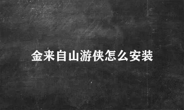 金来自山游侠怎么安装