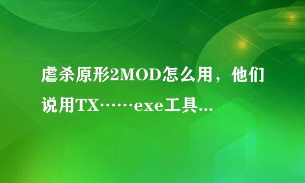 虐杀原形2MOD怎么用，他们说用TX……exe工具载入，我不懂英文，求高手发图指导!