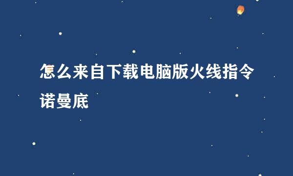 怎么来自下载电脑版火线指令诺曼底