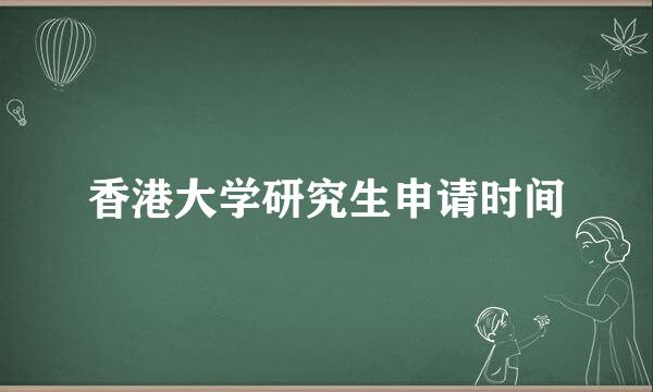 香港大学研究生申请时间