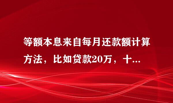 等额本息来自每月还款额计算方法，比如贷款20万，十年期限（120月），利率按7.05（月0.5875）计算