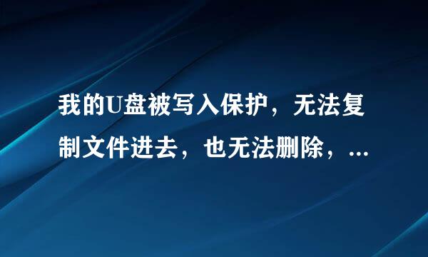 我的U盘被写入保护，无法复制文件进去，也无法删除，但是可以用