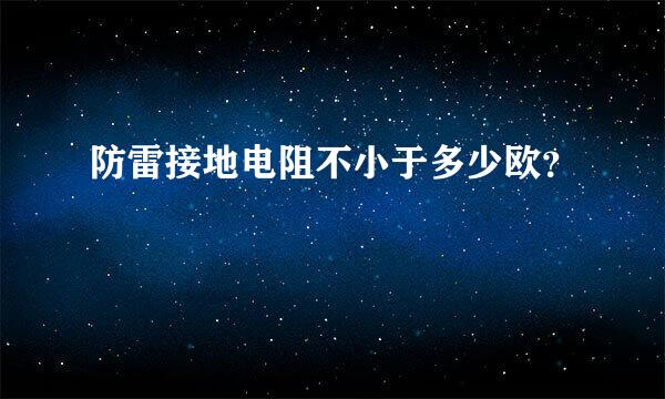 防雷接地电阻不小于多少欧？