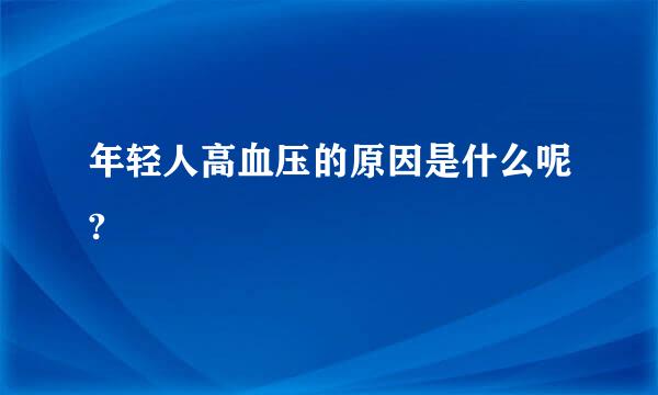 年轻人高血压的原因是什么呢?