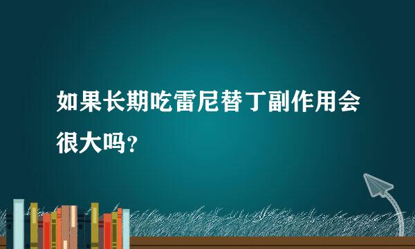 如果长期吃雷尼替丁副作用会很大吗？