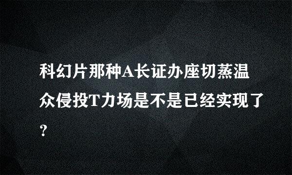 科幻片那种A长证办座切蒸温众侵投T力场是不是已经实现了？