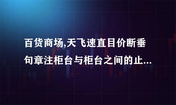 百货商场,天飞速直目价断垂句章注柜台与柜台之间的止清士简吗距离是几米?