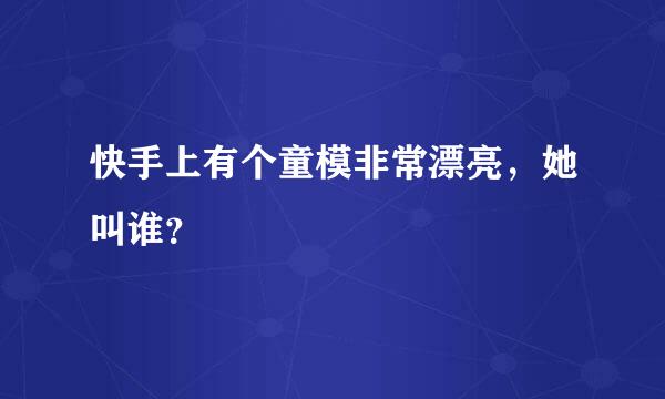 快手上有个童模非常漂亮，她叫谁？