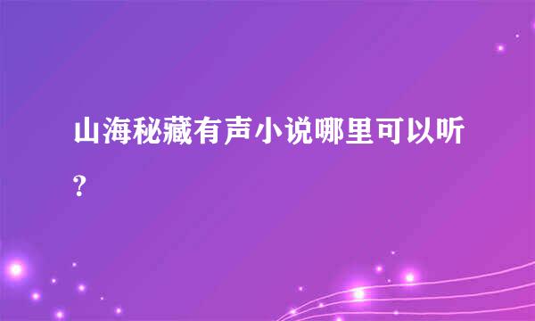 山海秘藏有声小说哪里可以听？