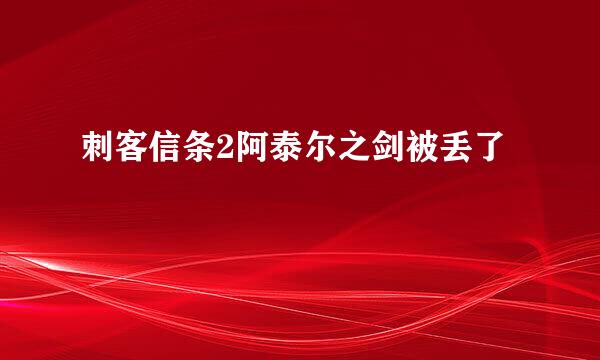 刺客信条2阿泰尔之剑被丢了