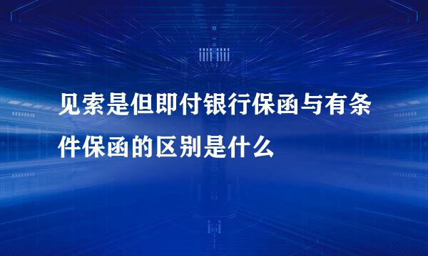 见索是但即付银行保函与有条件保函的区别是什么