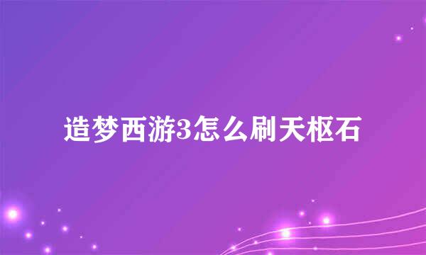 造梦西游3怎么刷天枢石